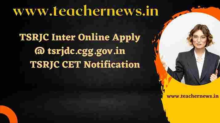 TSRJC 2023 Inter Online Apply tsrjdc.cgg.gov.in last date apply TSRJC CET Notification