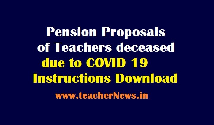 Pension Proposals of Teachers deceased due to COVID 19 - Instructions, Forwarding Forms