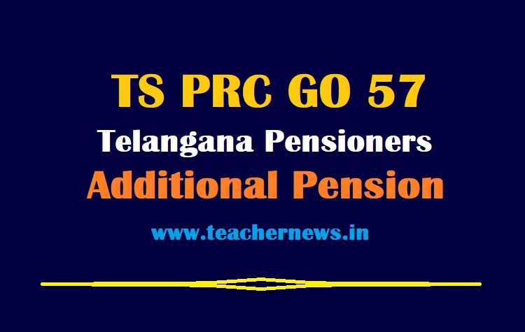 TS PRC GO 57 Telangana Pensioners Family Pensioners Additional Quantum of Pension