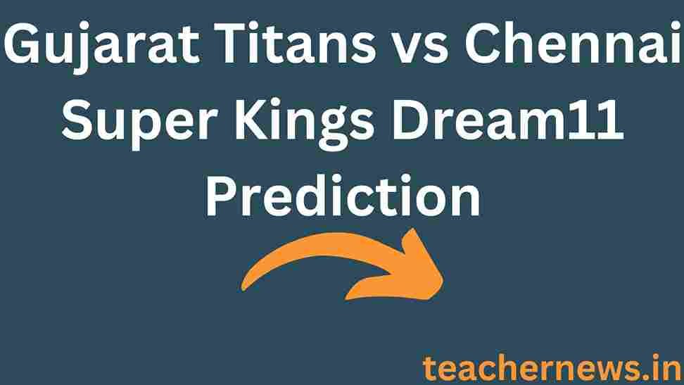 Gujarat Titans vs Chennai Super Kings Dream11 Prediction