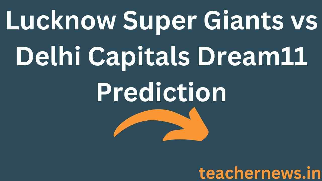 Lucknow Super Giants vs Delhi Capitals Dream11 Prediction