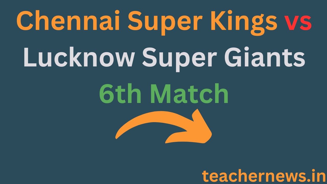 Chennai Super Kings vs Lucknow Super Giants 6th Match