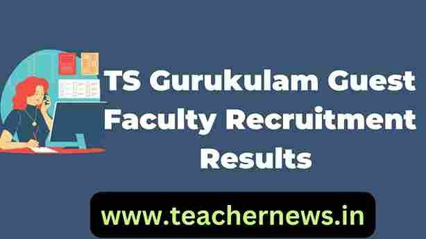 TS Gurukulam Guest Faculty Recruitment Results