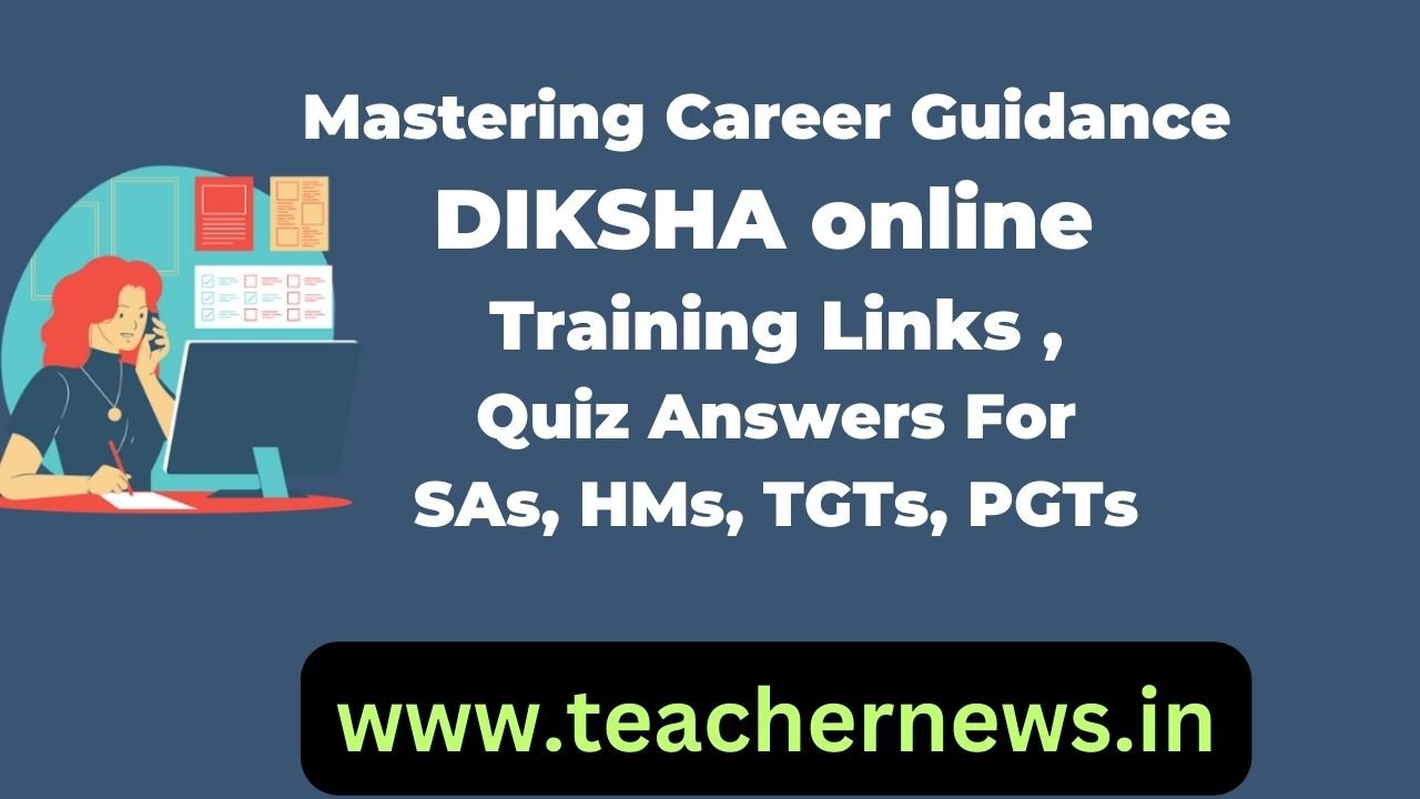 Mastering Career Guidance DIKSHA online Training Links 2024, Quiz Answers For SAs, HMs, TGTs, PGTs