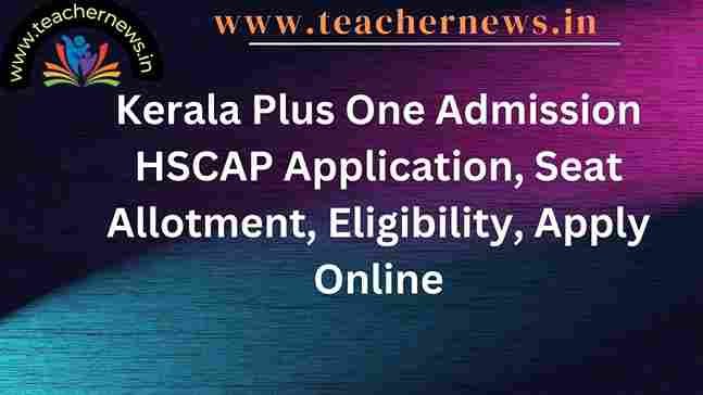 Kerala Plus One Admission 2024 HSCAP Application, Seat Allotment, Eligibility, Apply Online