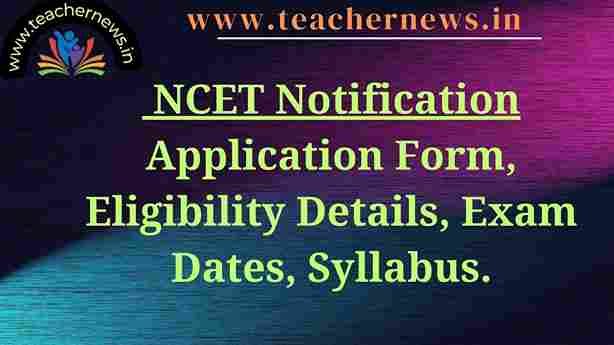 NCET Notification 2024 Application Form, Eligibility Details, Exam Dates, Syllabus.