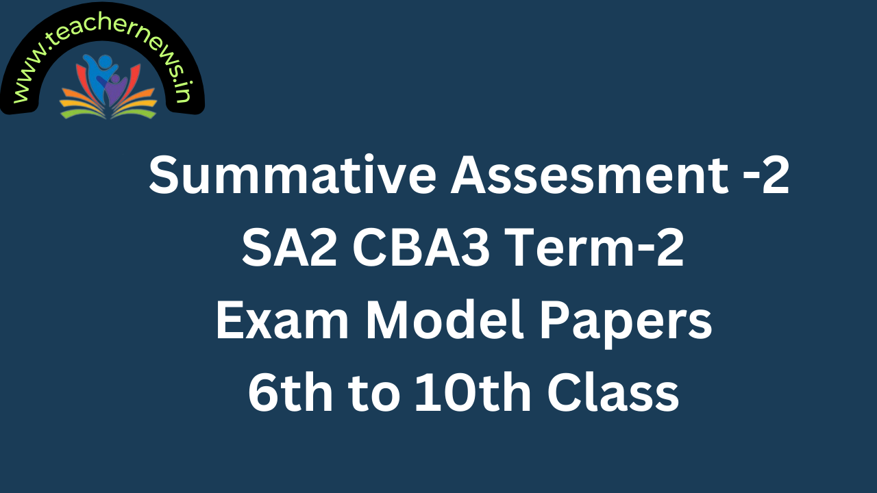 Summative Assesment -2 SA2 CBA3 Term-2 Exam Model Papers 6th to 10th Class