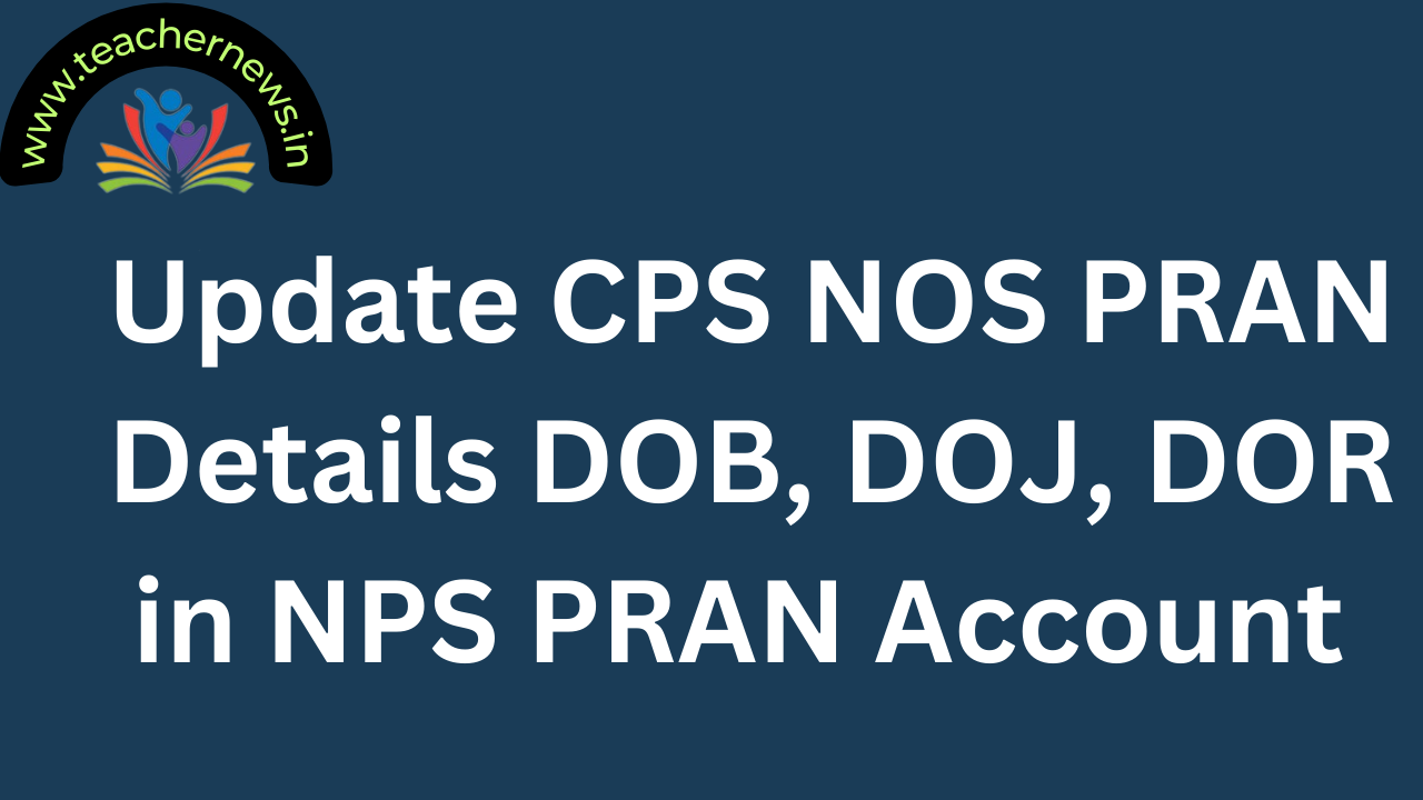 Update CPS NOS PRAN Details DOB, DOJ, DOR in NPS PRAN Account