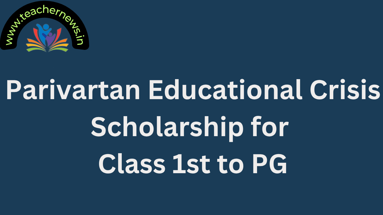Parivartan Educational Crisis Scholarship for Class 1 to PG